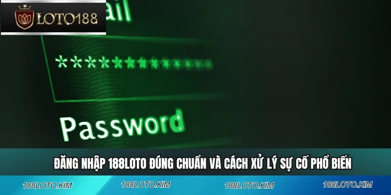 Đăng Nhập 188LOTO Đúng Chuẩn Và Cách Xử Lý Sự Cố Phổ Biến
