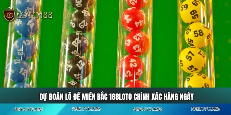 Dự Đoán Lô Đề Miền Bắc 188LOTO Chính Xác Hàng Ngày