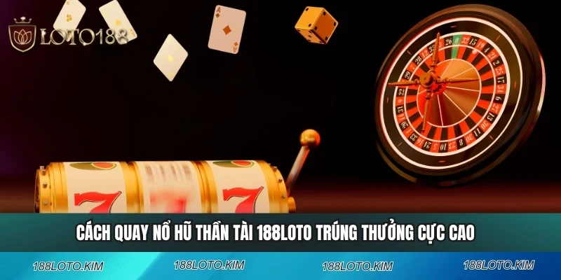 Cách Quay Nổ Hũ Thần Tài 188LOTO Trúng Thưởng Cực Cao