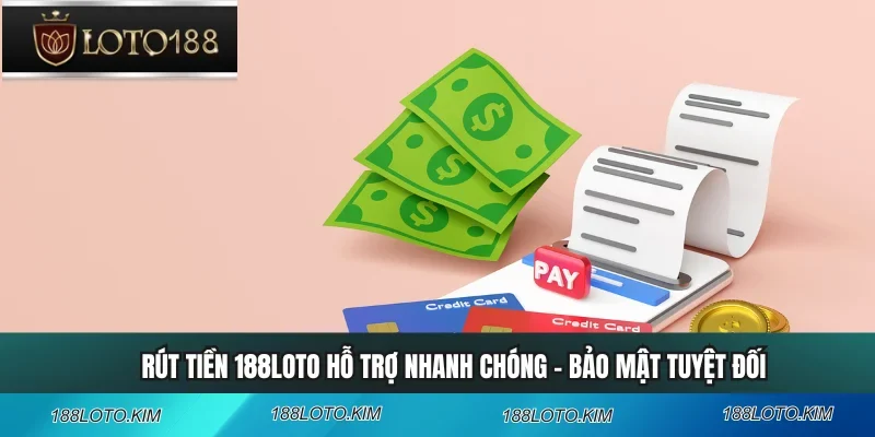 Rút Tiền 188LOTO Hỗ Trợ Nhanh Chóng - Bảo Mật Tuyệt Đối