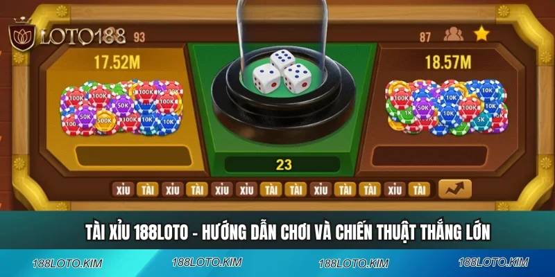 Tài Xỉu 188LOTO - Hướng Dẫn Chơi Và Chiến Thuật Thắng Lớn