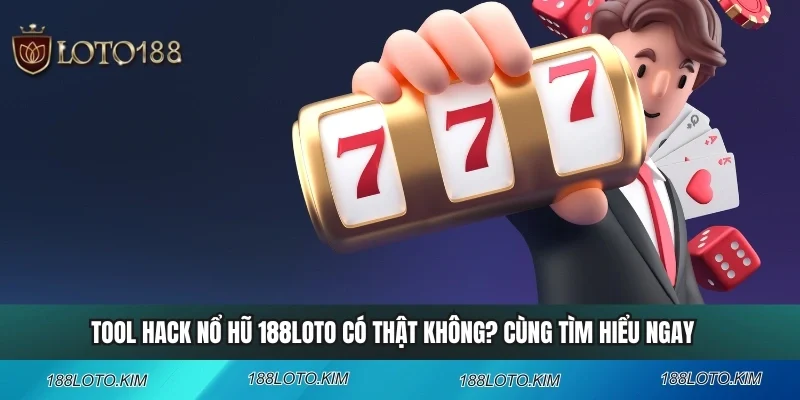Tool Hack Nổ Hũ 188LOTO Có Thật Không? Hậu Quả Khôn Lường